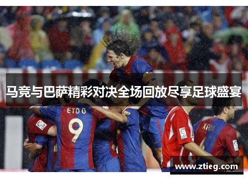 马竞与巴萨精彩对决全场回放尽享足球盛宴