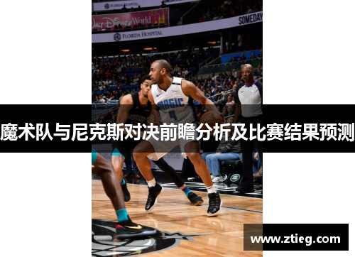 魔术队与尼克斯对决前瞻分析及比赛结果预测