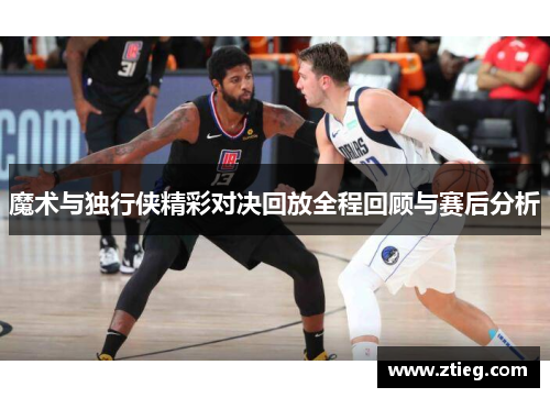魔术与独行侠精彩对决回放全程回顾与赛后分析