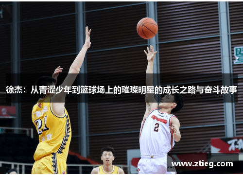 徐杰：从青涩少年到篮球场上的璀璨明星的成长之路与奋斗故事